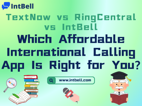 TextNow vs RingCentral vs IntBell: Which Affordable International Calling App Is Right for You?