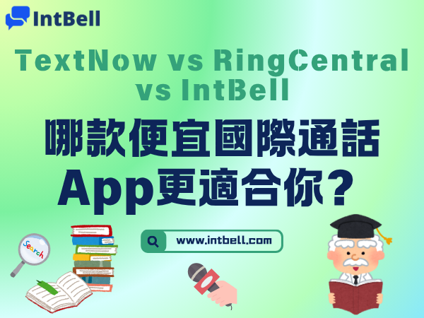 TextNow vs RingCentral vs IntBell：哪款便宜國際通話App更適合你？