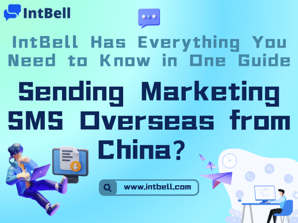 Sending Marketing SMS Overseas from China? IntBell Has Everything You Need to Know in One Guide
